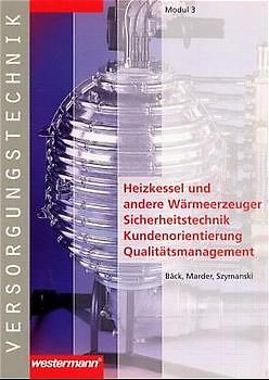 Module Versorgungstechnik Fachbildung Zentralheizungs- und Lüftungsbauer / Fachbildung Zentralheizungs- und Lüftungsbauer. Modul 3: Heizkessel und andere Wärmeerzeuger - Sicherheitstechnik - Kundenorientierung - Qualitätsmanagement: Schülerbuch, 1. Auflage, 2001