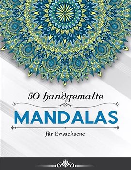 50 handgemalte Mandalas für Erwachsene - Ein Tolles Geschenk: Das perfekte Buch für alle, die Mandalas lieben und ihre Kreativität durch Ausmalen ... | 50 SEITEN MIT ENTSPANNENDER FARBGEBUNG