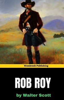 Rob Roy: The Legendary Outlaw Who Fought for Freedom and Justice in the Scottish Highlands (Annotated)