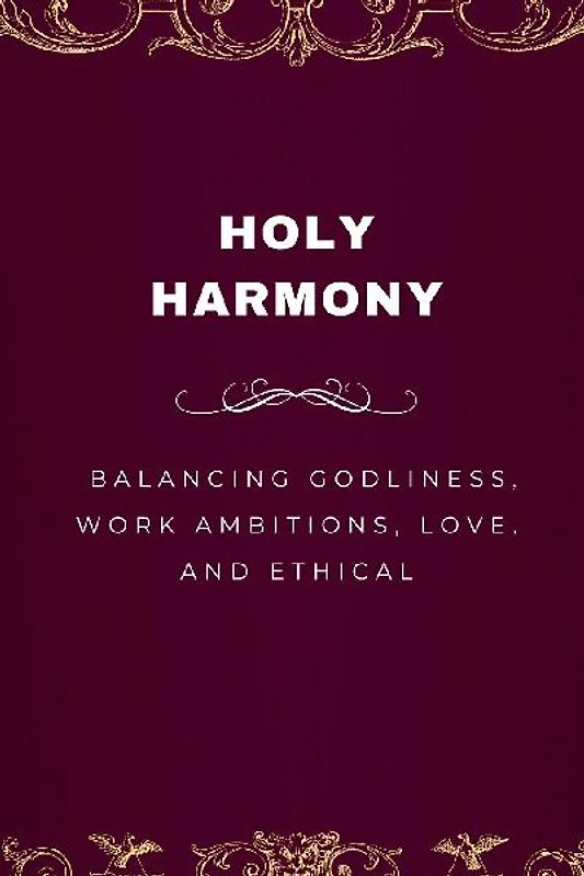 Holy Harmony, Balancing Godliness, Work Ambitions, Love, and Ethical Entrepreneurship