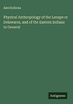 Physical Anthropology of the Lenape or Delawares, and of the Eastern Indians in General