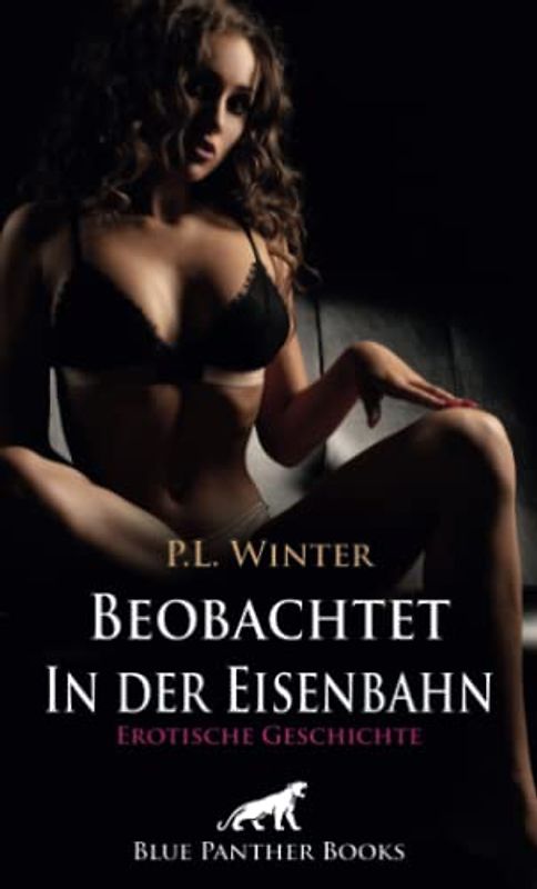 Beobachtet - In der Eisenbahn | Erotische Geschichte + 1 weitere Geschichte: Sie nutzen die Dunkelheit des langen Tunnels ausgiebig aus ... (Love, Passion & Sex)