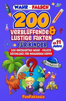 WAHR oder FALSCH? - 200 verblüffende & lustige Fakten für Kinder ab 11 Jahre: Das einzigartige Rätselquiz für neugierige Köpfe, Quiz zum Ausfüllen