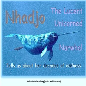 Nhadjo The Lucent Unicorned Narwhal: Tells us about her decades of oddness ('Fascinating Creatures', Band 15)