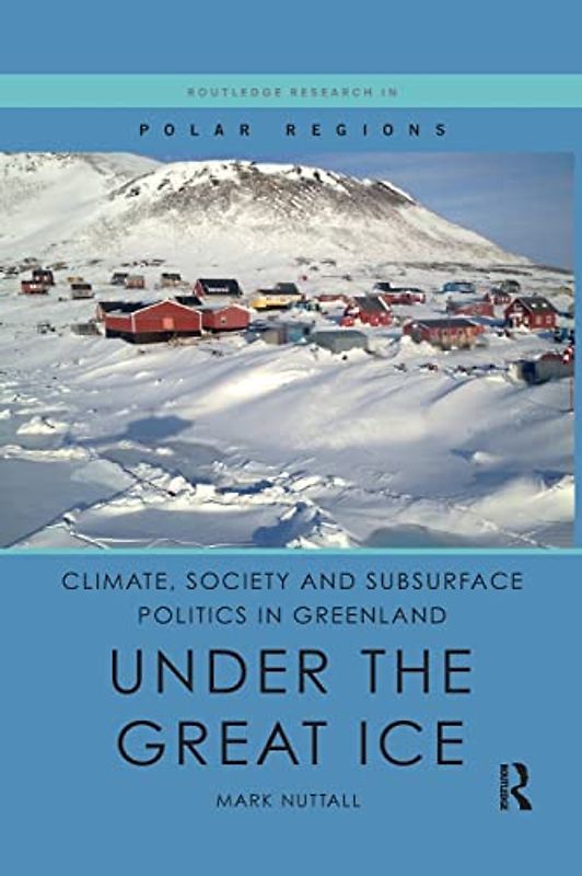 Climate, Society and Subsurface Politics in Greenland: Under the Great Ice (Routledge Research in Polar Regions)