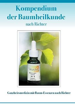 Kompendium der Baumheilkunde nach Richter. Ganzheitsmedizin mit Baum-Essenzen nach Richter