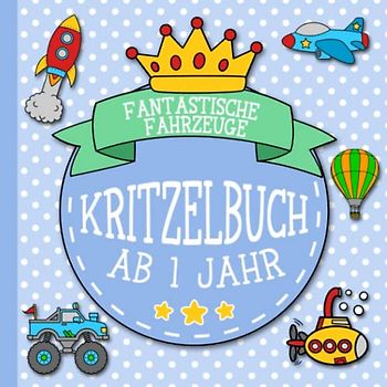 Kritzelbuch ab 1 Jahr: Fantastische Fahrzeuge | Lustiges Malbuch mit liebevoll gestalteten, kindgerechten Motiven: Erstes Ausmalbuch mit großen, ... Motiven (Kritzelbücher ab 1, Band 4)
