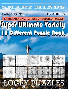 Smart Minds -Variety 10 Different Puzzle Book For Adults: Ultimate Variety Puzzles Large-Print Word Search, Word Maze .Word Spiral ,Word Angles, ... Crossword And Sudoku Easy , Medium And Hard