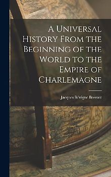 A Universal History From the Beginning of the World to the Empire of Charlemagne