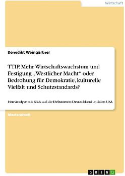 TTIP. Mehr Wirtschaftswachstum und Festigung "Westlicher Macht" oder Bedrohung für Demokratie, kulturelle Vielfalt und Schutzstandards?
