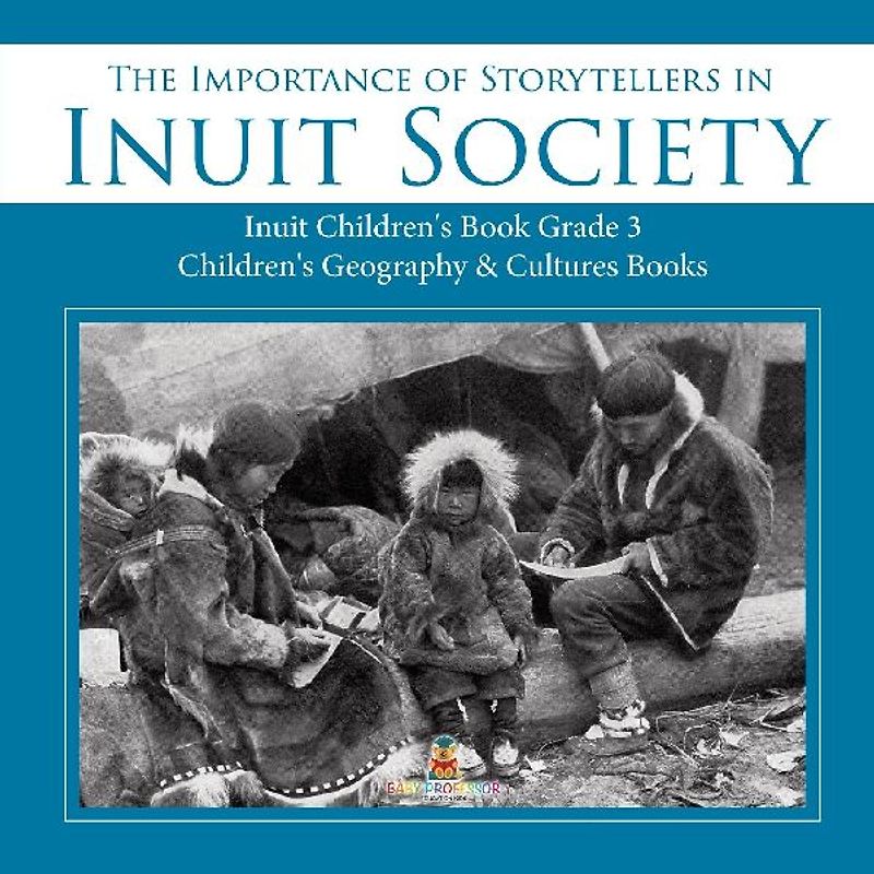 The Importance of Storytellers in Inuit Society | Inuit Children's Book Grade 3 | Children's Geography & Cultures Books