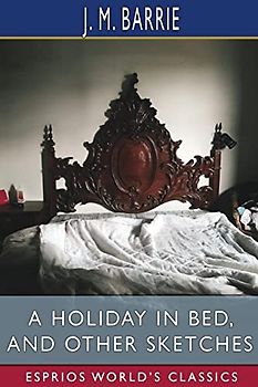 A Holiday in Bed, and Other Sketches (Esprios Classics)
