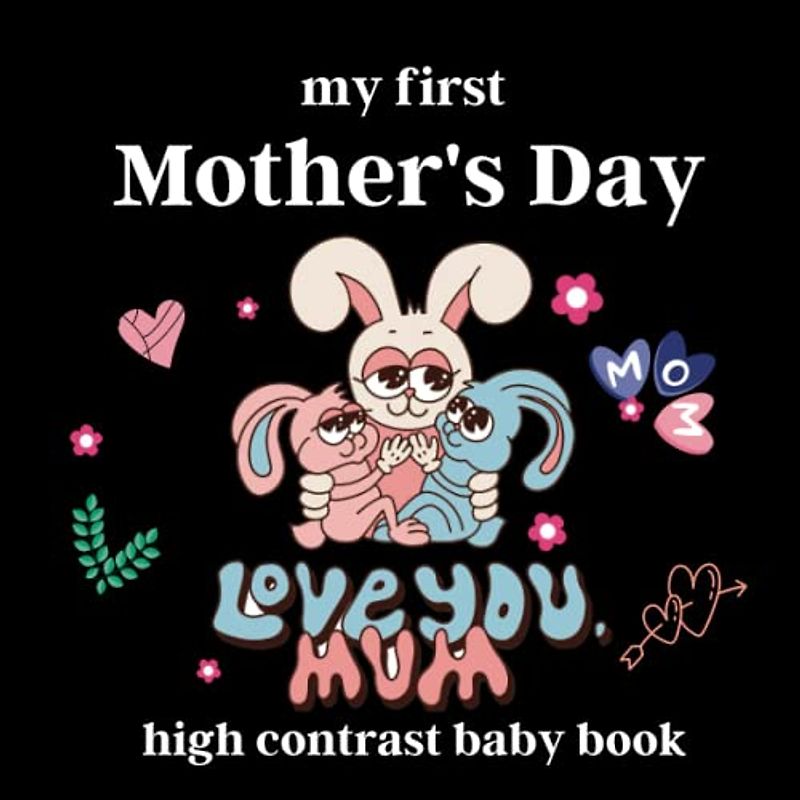 my first Mother's Day high contrast baby book: 0-12 months for Newborns and Infants : Mothers Day Gifts, Perfect Gift Black and White Book for Babies ... visual development and Brain Development