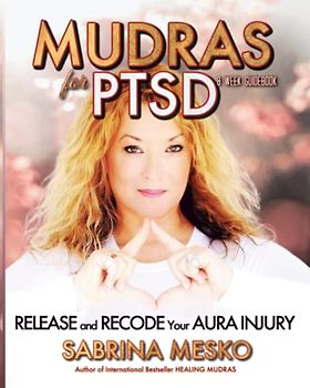 Mudras for PTSD: Release and recode your Aura injury (The Holistic Mudra Series, Band 2)