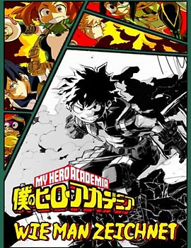 My Hero Academia Wie Man Zeichnet: Wie man Manga- und Anime-Charaktere zeichnet My Hero Academia, Lernen Sie Schritt für Schritt, Indem Sie Im Bild ... Kinder Und Erwachsene zu zeichnen(Deutsch)