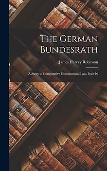 The German Bundesrath: A Study in Comparative Constitutional Law, Issue 10