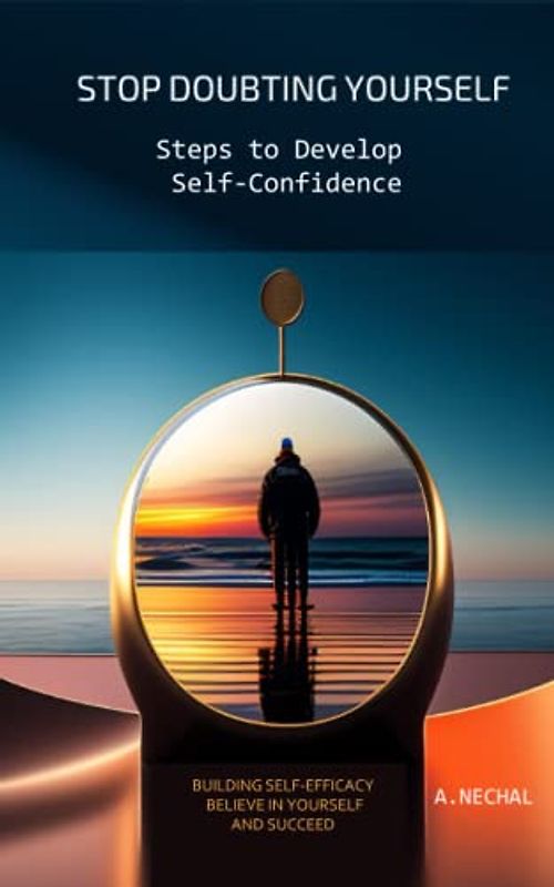 STOP DOUBTING YOURSELF: Steps to Develop Self-Confidence