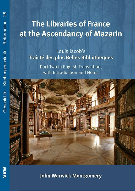 John Warwick Montgomery. The Libraries of France at the Ascendancy of Mazarin: Louis Jacob’s Traicté des plus Belles Bibliotheques