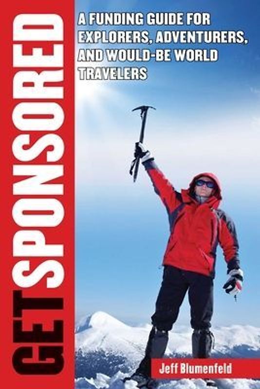 Get Sponsored: A Funding Guide for Explorers, Adventurers, and Would-Be World Travelers