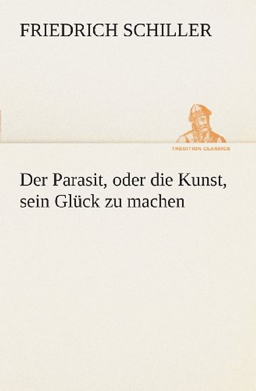 Der Parasit, oder die Kunst, sein Glück zu machen (TREDITION CLASSICS) - Schiller, Friedrich
