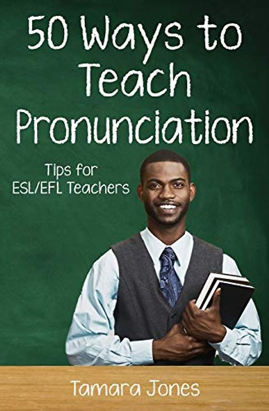 Fifty Ways to Teach Pronunciation: Tips for ESL/EFL Teachers (50 Ways to Teach English)