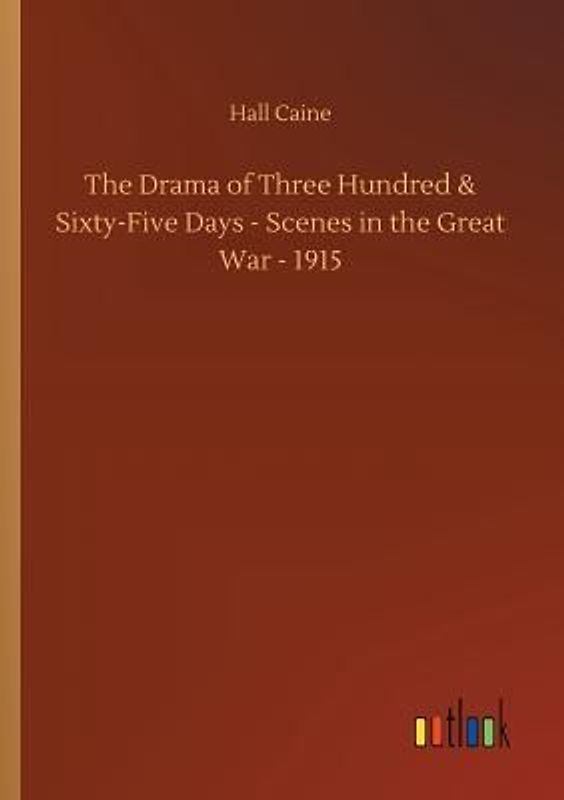 The Drama of Three Hundred & Sixty-Five Days - Scenes in the Great War - 1915