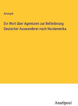 Ein Wort über Agenturen zur Beförderung Deutscher Auswanderer nach Nordamerika
