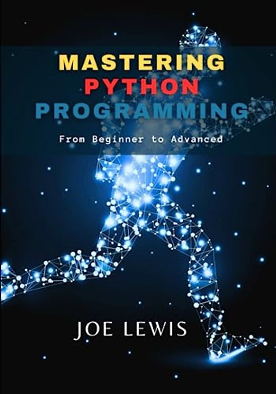 Mastering Python Programming: From Beginner to Advanced