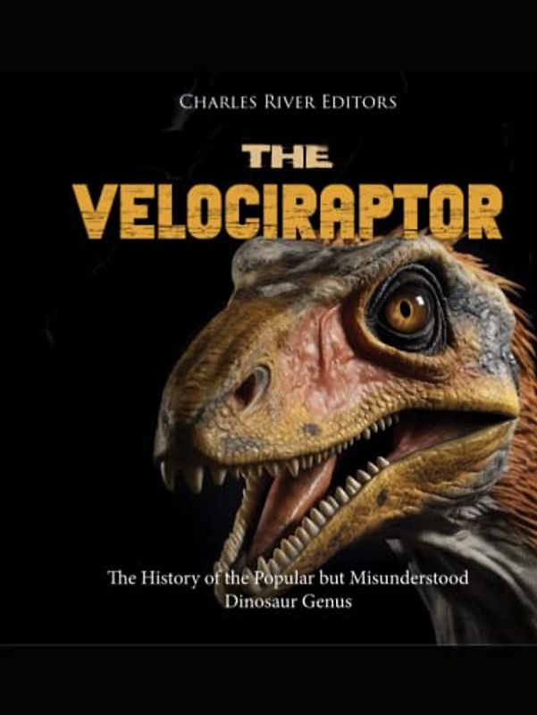The Velociraptor: The History of the Popular but Misunderstood Dinosaur Genus