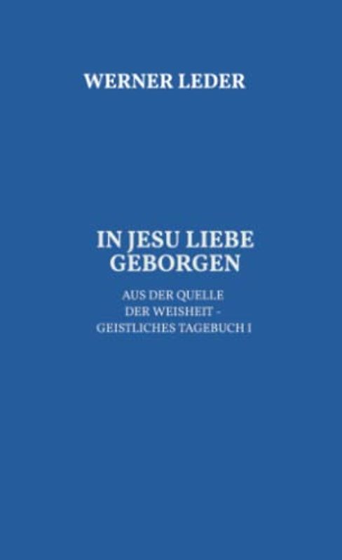 IN JESU LIEBE GEBORGEN: Aus der Quelle der Weisheit - Geistliches Tagebuch I