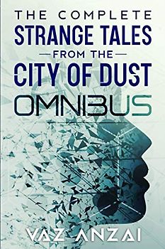 The Complete Strange Tales From The City Of Dust: Omnibus (Strange Tales From The City Of Dust Season 1)