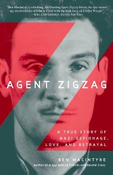 Agent Zigzag: A True Story of Nazi Espionage, Love, and Betrayal