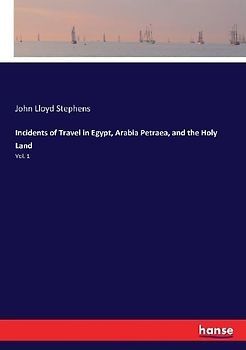 Incidents of Travel in Egypt, Arabia Petraea, and the Holy Land