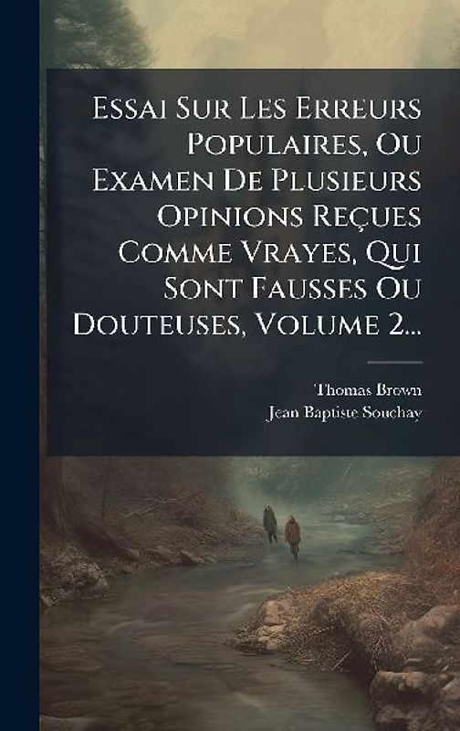 Essai Sur Les Erreurs Populaires, Ou Examen De Plusieurs Opinions Reçues Comme Vrayes, Qui Sont Fausses Ou Douteuses, Volume 2...