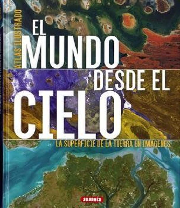 El mundo desde el cielo : la superficie de la Tierra en imágenes