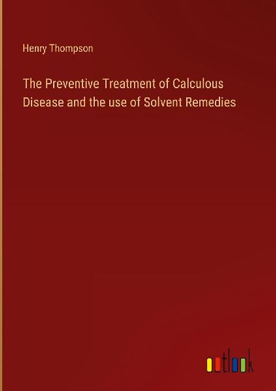 The Preventive Treatment of Calculous Disease and the use of Solvent Remedies