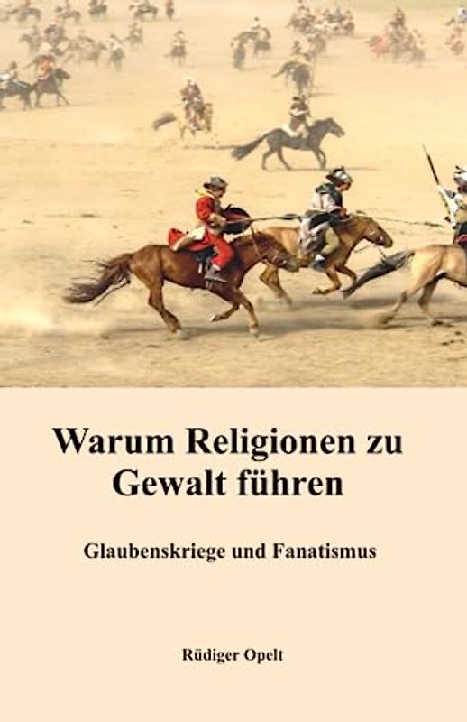 Warum Religionen zu Gewalt führen: Glaubenskriege und Fanatismus