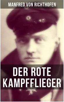 Der rote Kampfflieger: Autobiografie des weltweit bekanntesten Jagdfliegers