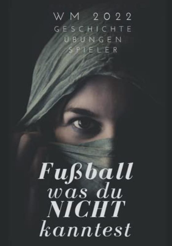 "Fußball" - was Du nicht kanntest: FIFA World Cup Qatar 2022 | Weltmeisterschaft 2022 | 50 Legenden| Wissenswertes | Lustiges | 30 Deutsche Spieler| Vereine | Quiz | Geschenk | Kinder