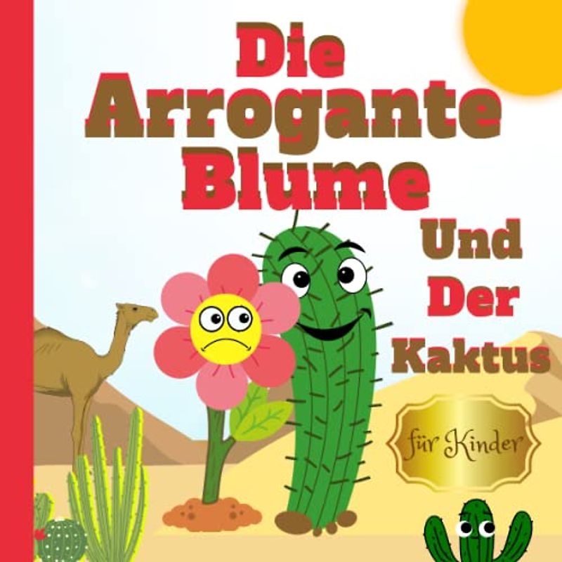 Die Arrogante Blume Und Der Kaktus: Ein Kinderbuch über Selbstbewusstsein, nicht überheblich sein und Werte entwickeln Und feine Manieren. Eine Geschichte für sensible Kinder. Gute Nacht Geschichte