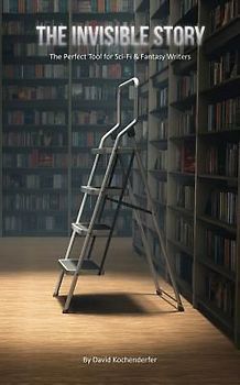 The Invisible Story: The Perfect Tool for Sci-Fi & Fantasy Writers