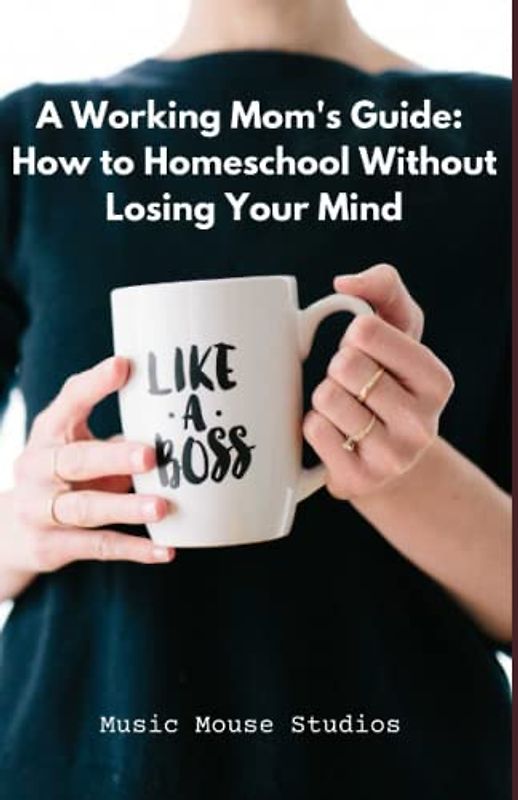 A Working Mom's Guide: How to Homeschool Without Losing Your Mind