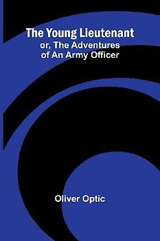The Young Lieutenant; or, The Adventures of an Army Officer