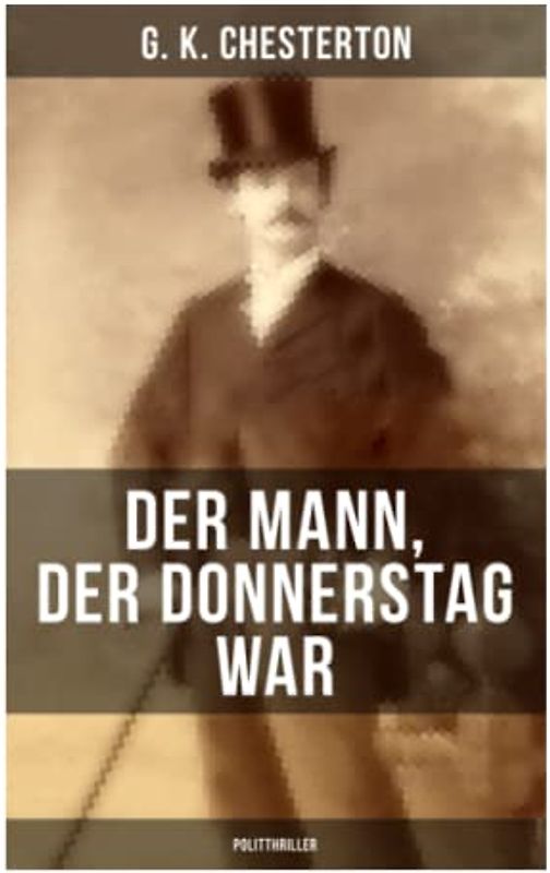 Der Mann, der Donnerstag war (Politthriller): Politischer Abenteuerroman zwischen Wahrheit und Fiktion