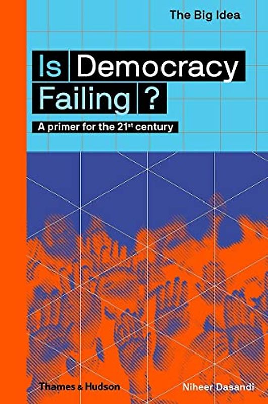 Is Democracy Failing?: A Primer for the 21st Century (The Big Idea)