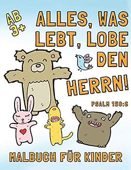 Malbuch für Kinder ab 3+ - Alles, was lebt, lobe den Herrn! - Psalm 150:6: Süsse Tier Malbilder mit christlichen Versen zum Ausmalen und Gott ... für Lektionen zur Bibel oder zum Entspannen
