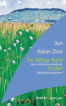 Im Alltag Ruhe finden. Das umfassende praktische Meditationsprogramm