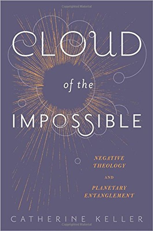 Cloud of the Impossible: Negative Theology and Planetary Entanglement (Insurrections: Critical Studies in Religion, Politics, and C) - Keller, Catherine