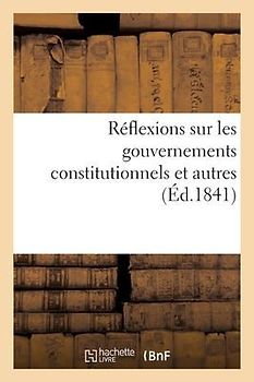 Réflexions Sur Les Gouvernements Constitutionnels Et Autres