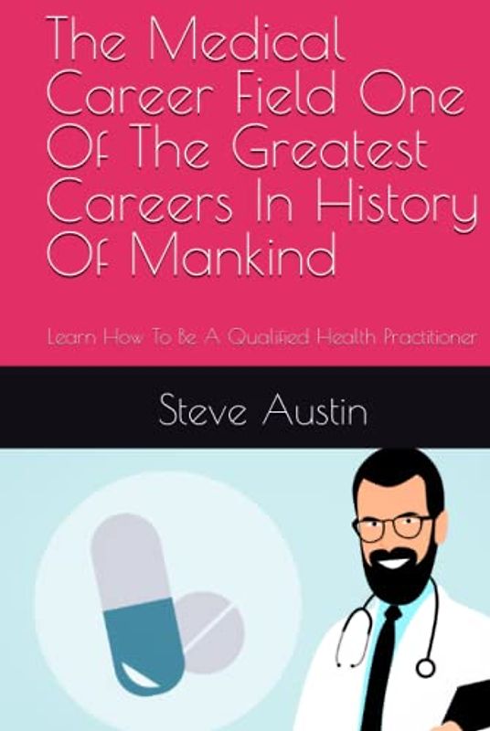 The Medical Career Field One Of The Greatest Careers In History Of Mankind: Learn How To Be A Qualified Health Practitioner